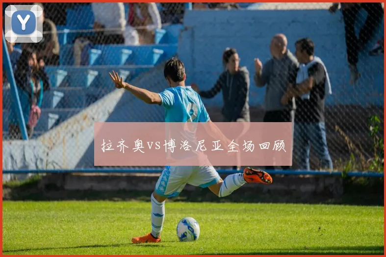 拉齐奥vs博洛尼亚全场回顾