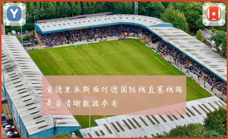 肯德里派斯面对德国防线直塞线路是否清晰数据参考