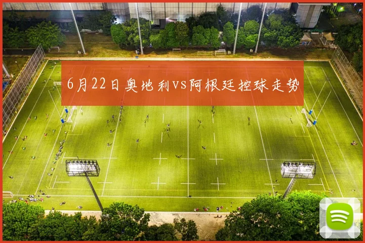 6月22日奥地利vs阿根廷控球走势
