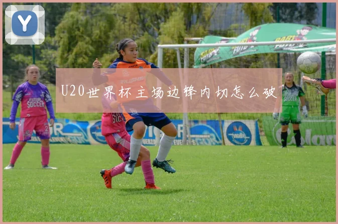 U20世界杯主场边锋内切怎么破