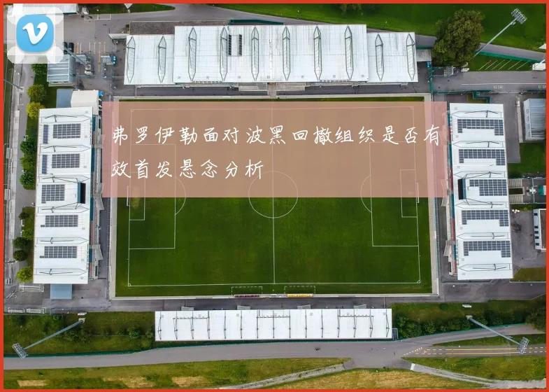 弗罗伊勒面对波黑回撤组织是否有效首发悬念分析
