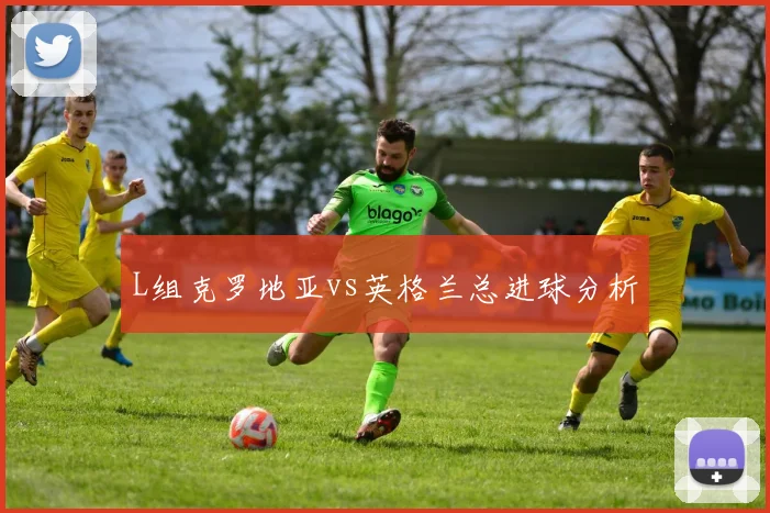 L组克罗地亚vs英格兰总进球分析