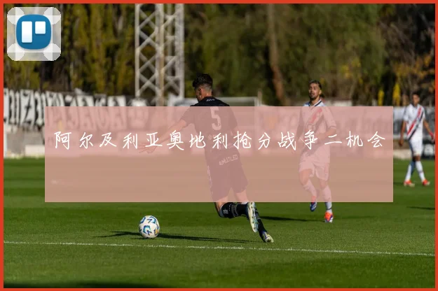 阿尔及利亚奥地利抢分战争二机会